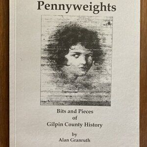 Pennyweights Bits and & Pieces of Gilpin County History Alan Granruth Colorado